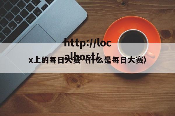 x上的每日大赛（什么是每日大赛）