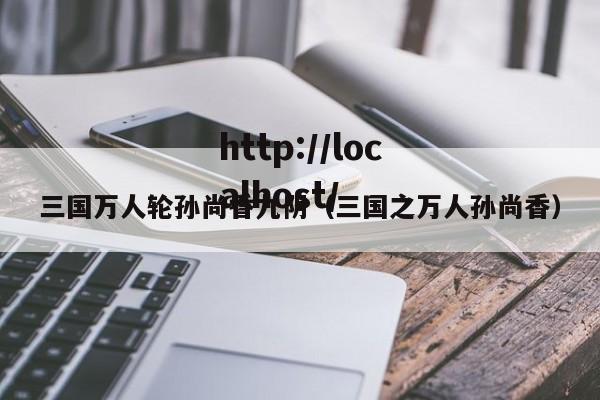 三国万人轮孙尚香九阴（三国之万人孙尚香）